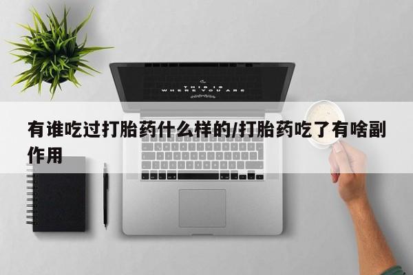 打胎药在线付款有谁吃过打胎药什么样的/打胎药吃了有啥副作用