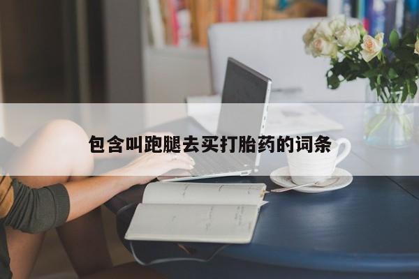打胎药在线付款包含叫跑腿去买打胎药的词条