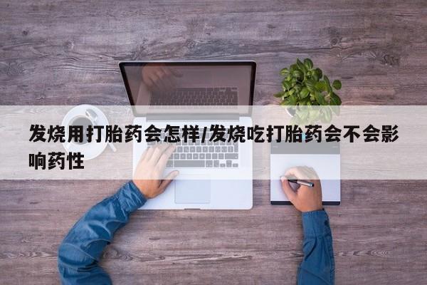 打胎药在线付款发烧用打胎药会怎样/发烧吃打胎药会不会影响药性