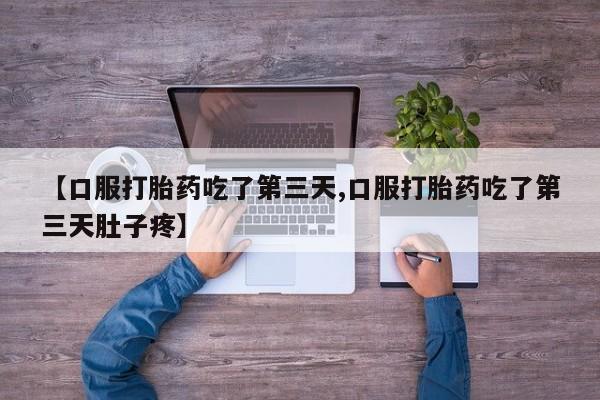 打胎药在线付款【口服打胎药吃了第三天,口服打胎药吃了第三天肚子疼】