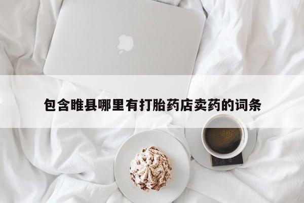 打胎药在线付款包含睢县哪里有打胎药店卖药的词条