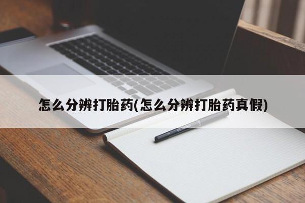 打胎药在线付款怎么分辨打胎药(怎么分辨打胎药真假)
