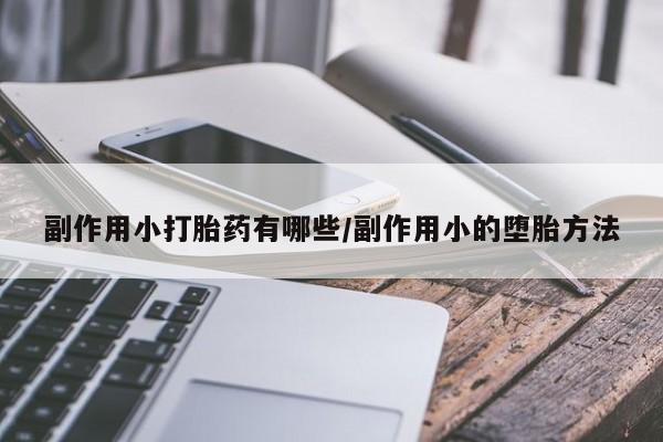 打胎药在线付款副作用小打胎药有哪些/副作用小的堕胎方法